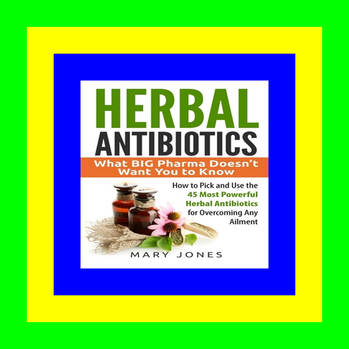 Audiobooks and e-Readers Herbal Antibiotics: What BIG Pharma Doesnâ€™t Want You to Know - How to Pick and Use the 45 Most Powerful Herbal Antibiotics for Overcoming Any Ailment (kindle) R.E.A.D