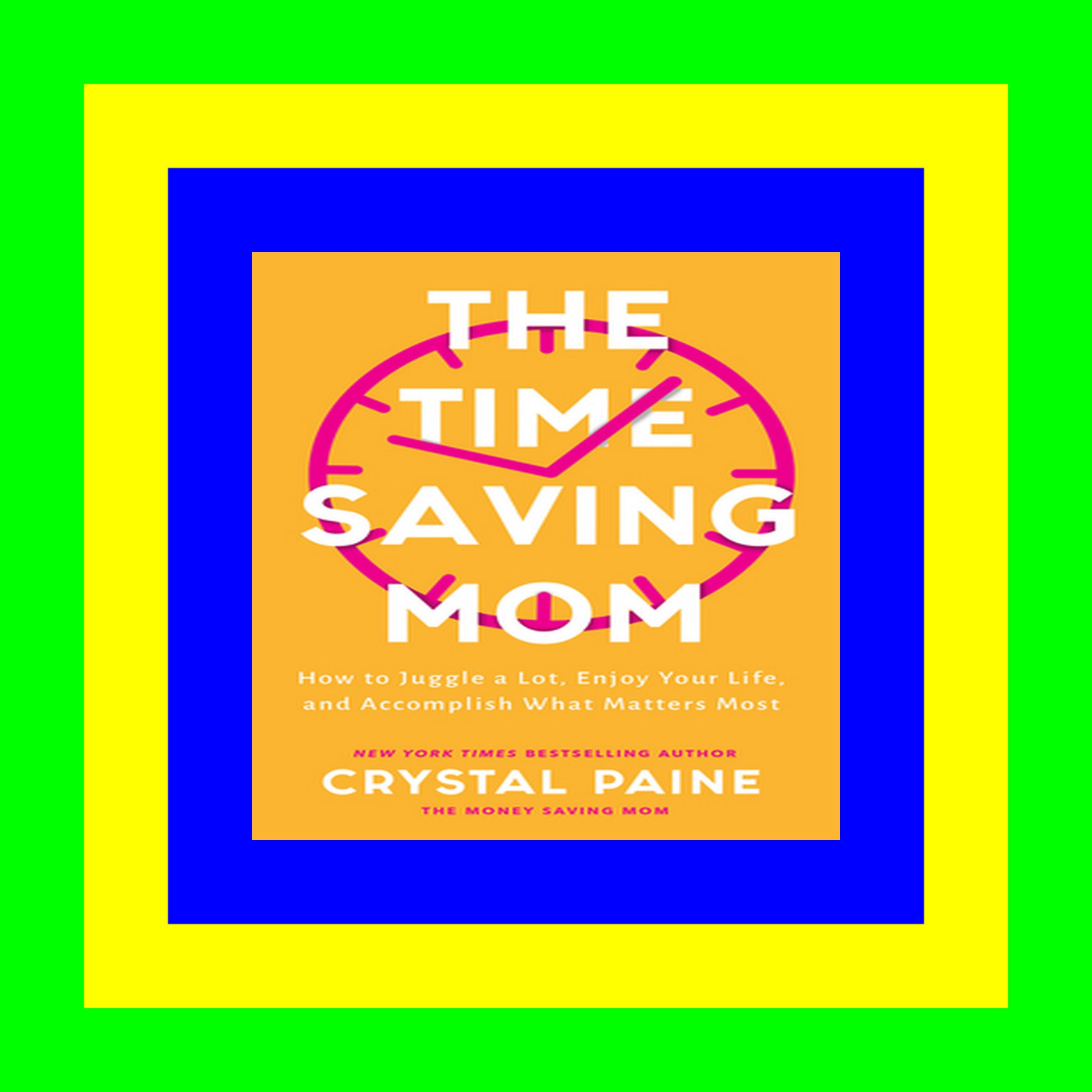 ZIP The Time-Saving Mom: How to Juggle a Lot, Enjoy Your Life, and Accomplish What Matters Most [PDF EPUB KINDLE]