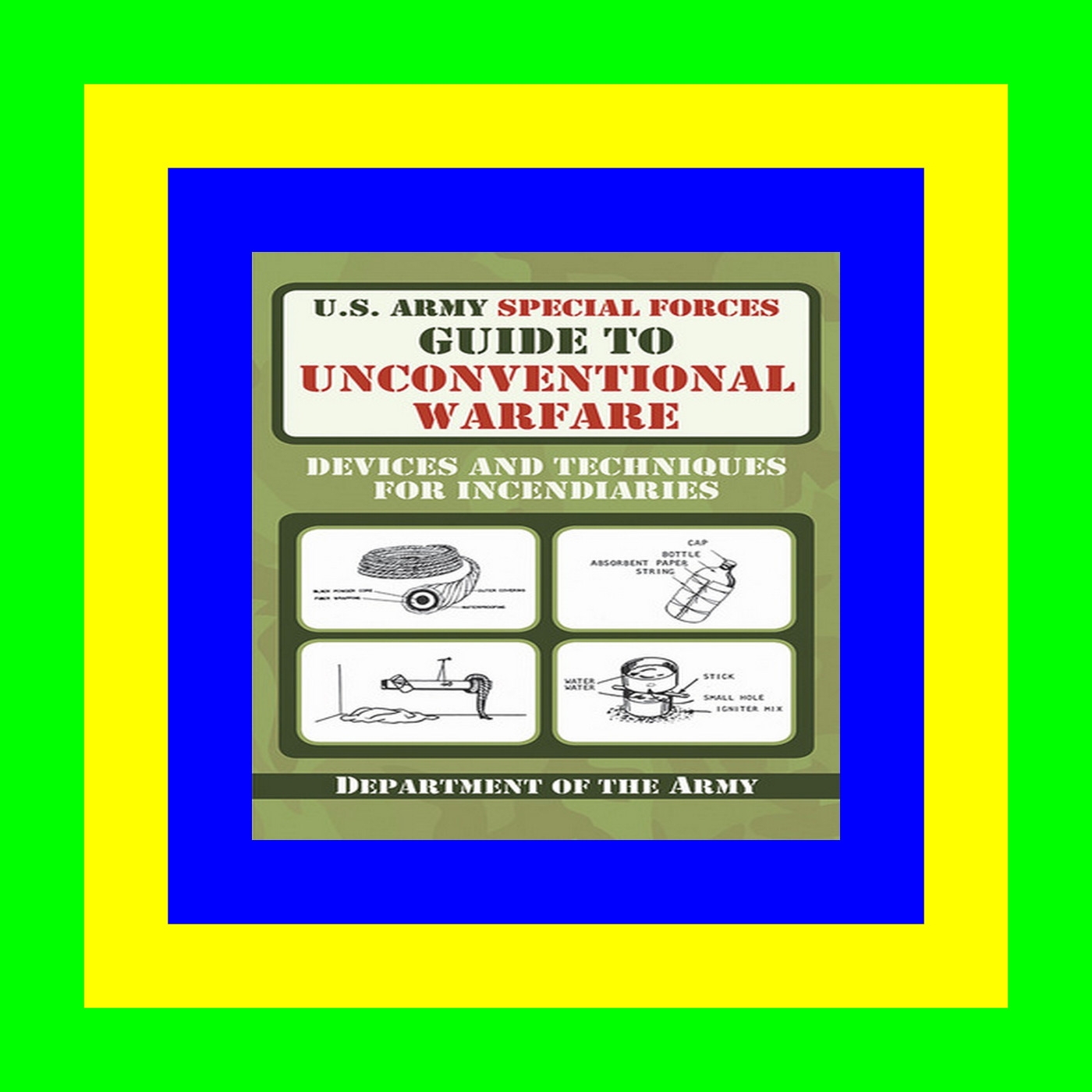 Ebook U.S. Army Special Forces Guide to Unconventional Warfare: Devices and Techniques for Incendiaries (Ebook pdf) Ebook U.S. Army Special Forces Guide to Unconventional Warfare: Devices and Techniques for Incendiaries (Ebook pdf)