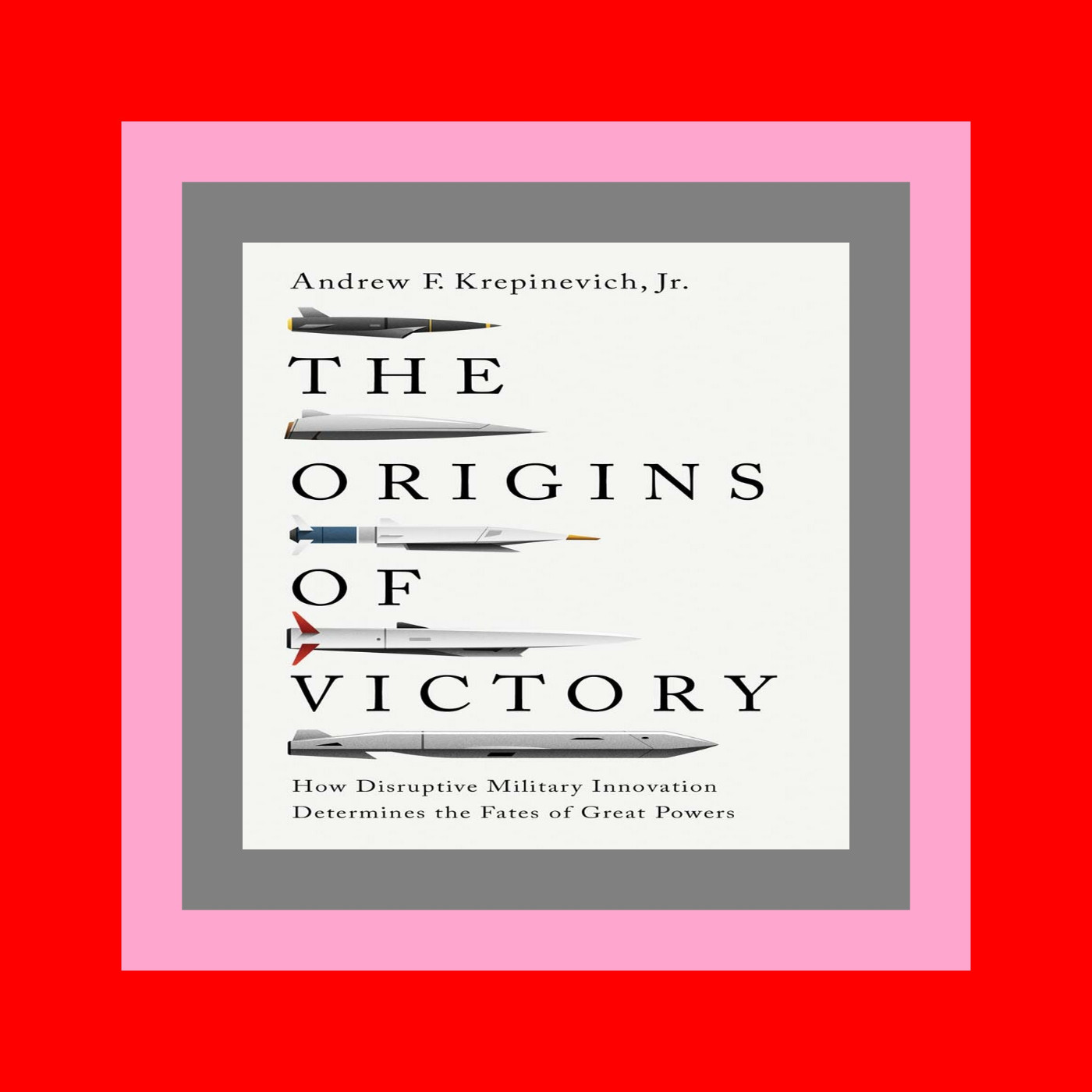 P.D.F. FREE DOWNLOAD The Origins of Victory How Disruptive Military Innovation Determines the Fates of Great Powers Download Free PDF