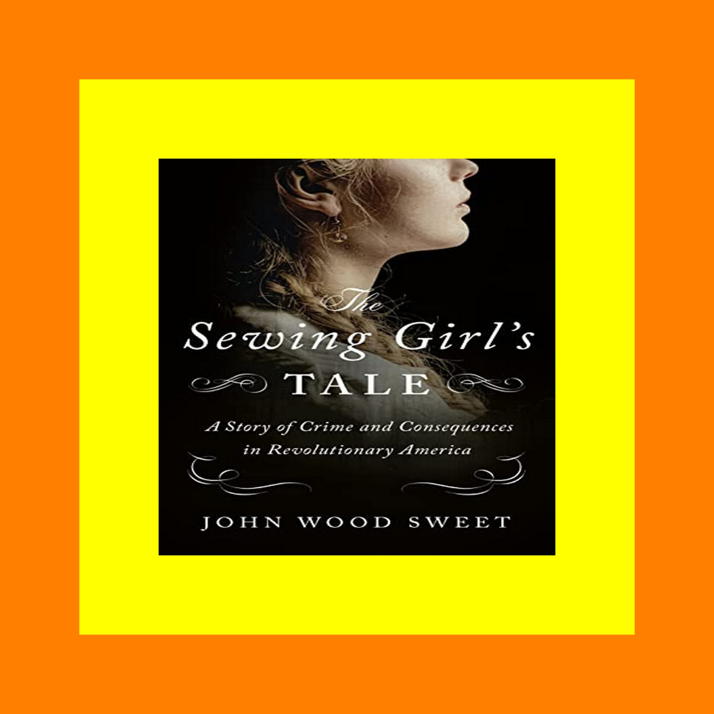 Epub Books Free The Sewing Girl's Tale The Sewing Girl's Tale A Story of Crime and Consequences in Revolutionary America ZIP