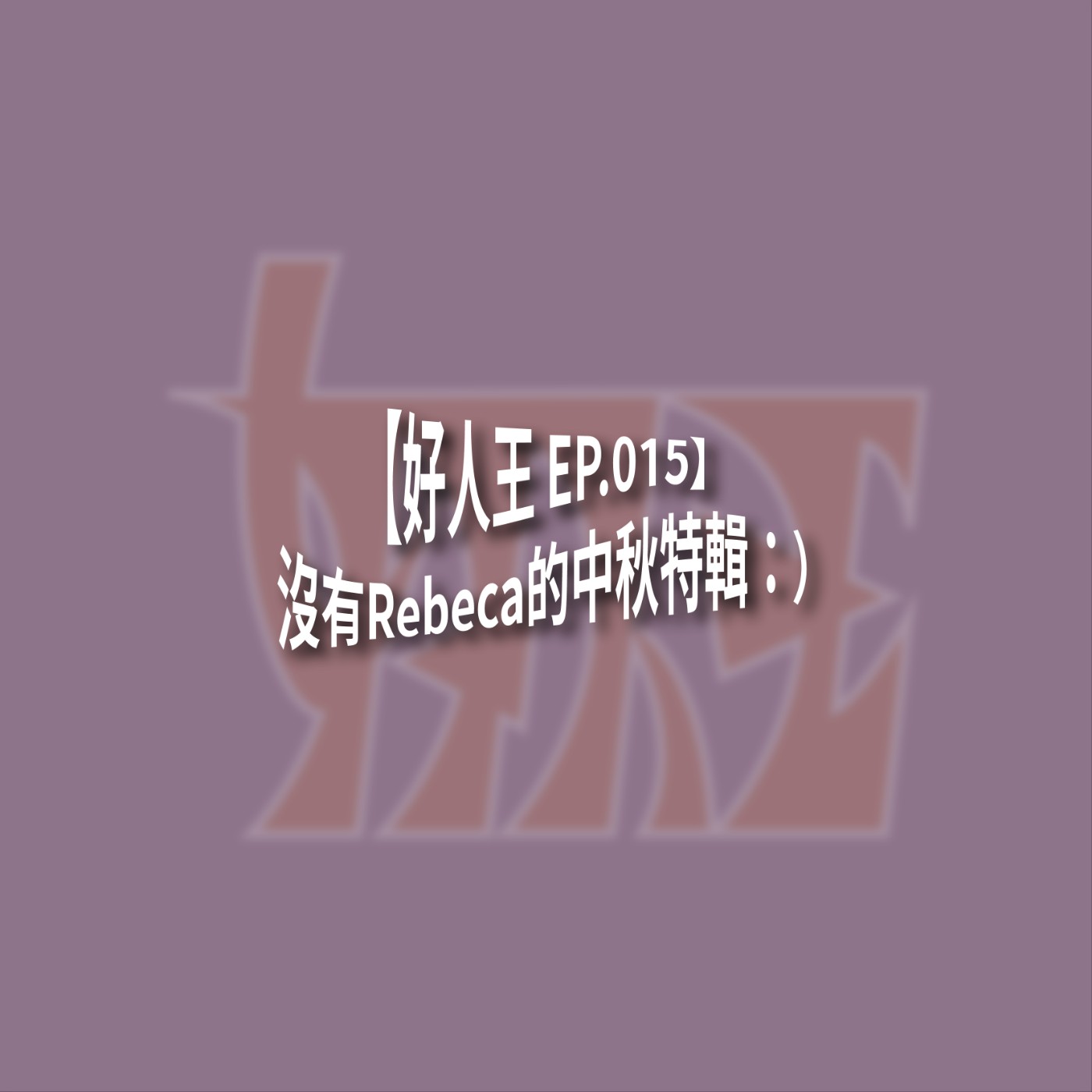 【好人王 EP.015】沒有Rebeca的中秋特輯：） episode artwork