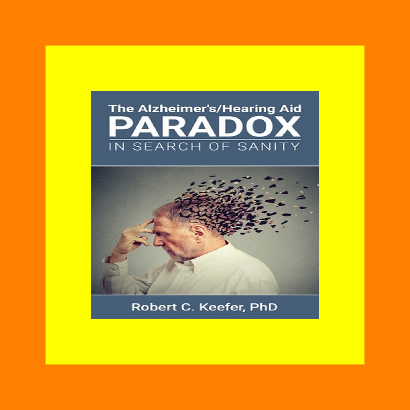 Read PDF The Alzheimer'sHearing Aid Paradox In Search of Sanity [PDF] DOWNLOAD READ