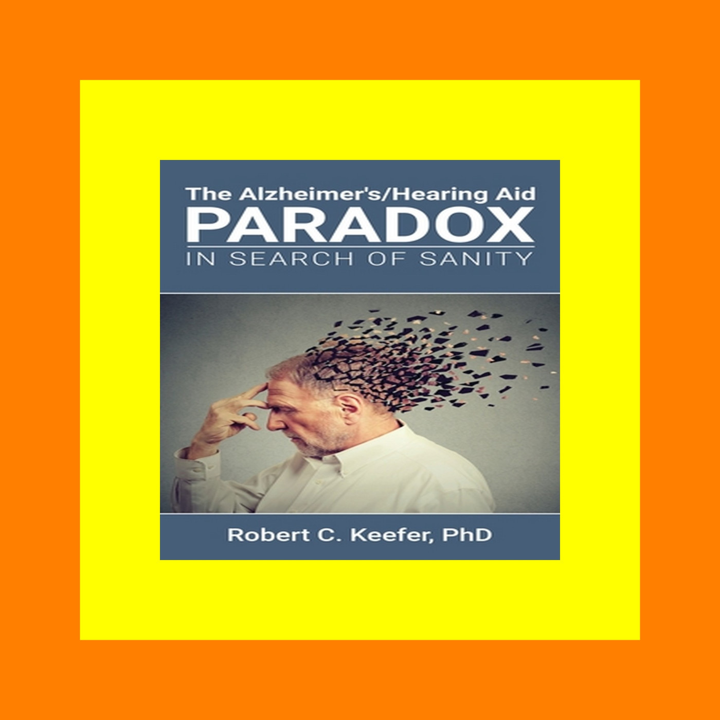 DOWNLOAD FREE The Alzheimer'sHearing Aid Paradox In Search of Sanity Read @book ePub