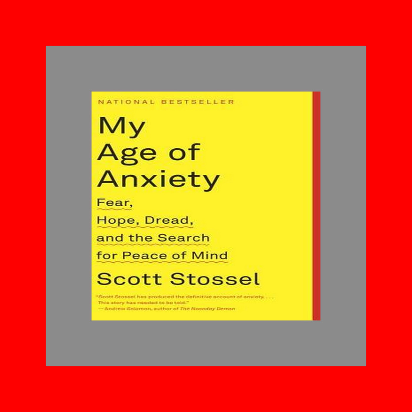 Ebook  READ ONLINE My Age of Anxiety Fear  Hope  Dread  and the Search for Peace of Mind PDF download BY Scott Stossel