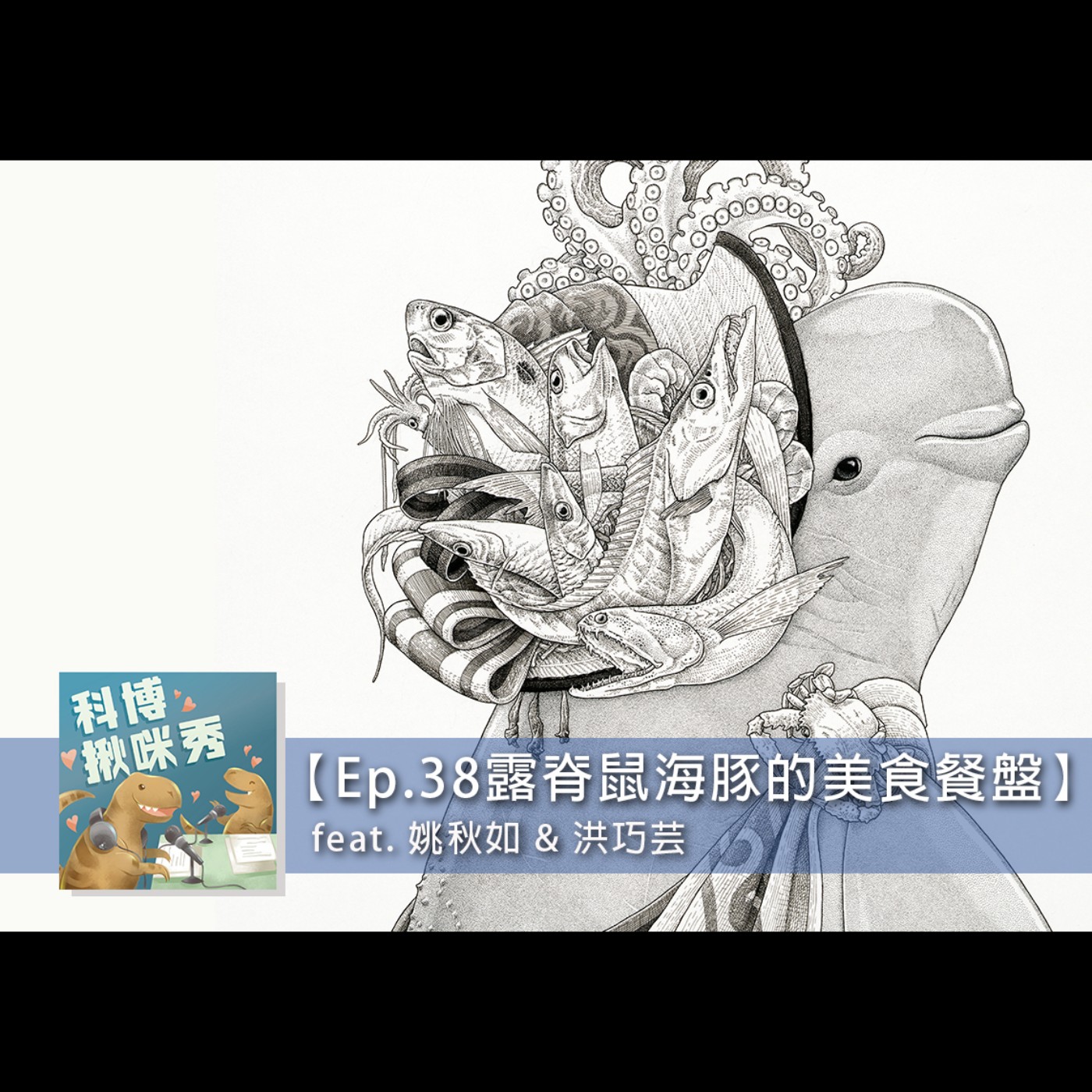 EP.38 露脊鼠海豚的美食餐盤 feat. 姚秋如 & 洪巧芸 aka 解剖鯨豚面不改色的強者
