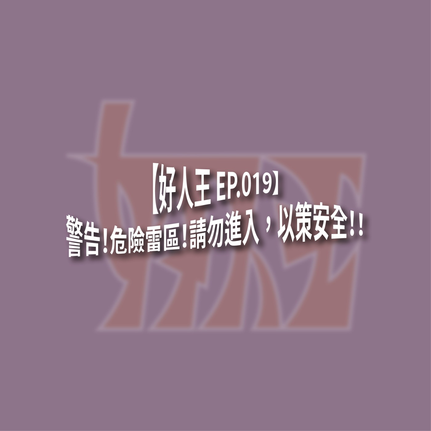 【好人王 EP.019】警告！危險雷區！請勿進入，以策安全！！ episode artwork
