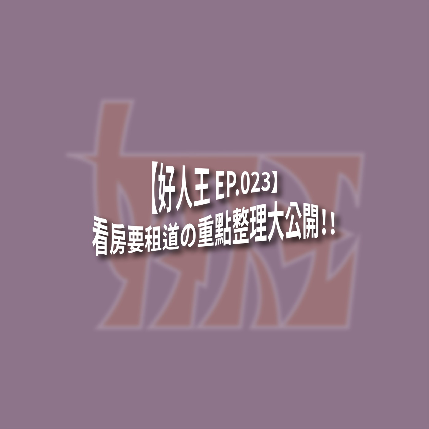 【好人王 EP.023】看房要租道の重點整理大公開！！ episode artwork