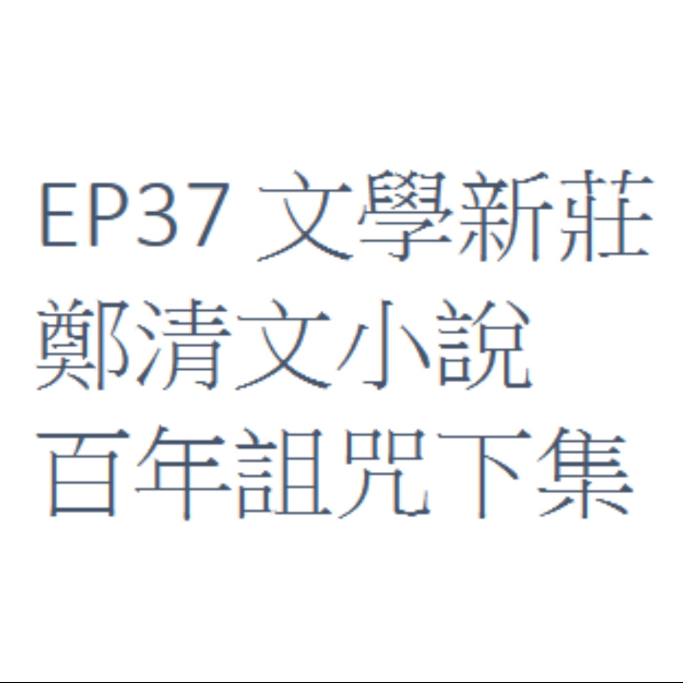 EP37 文學新莊 鄭清文小說_百年詛咒下集 episode artwork