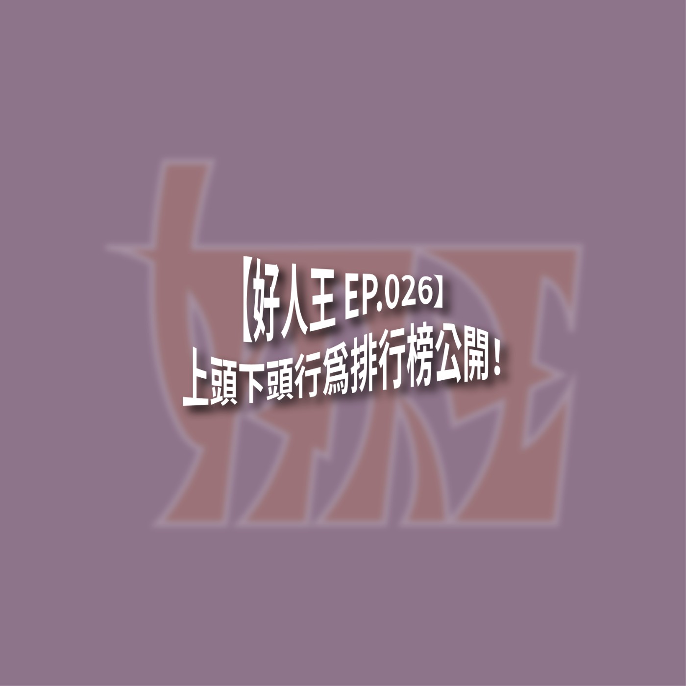 【好人王 EP.026】上頭下頭行為排行榜公開！ episode artwork