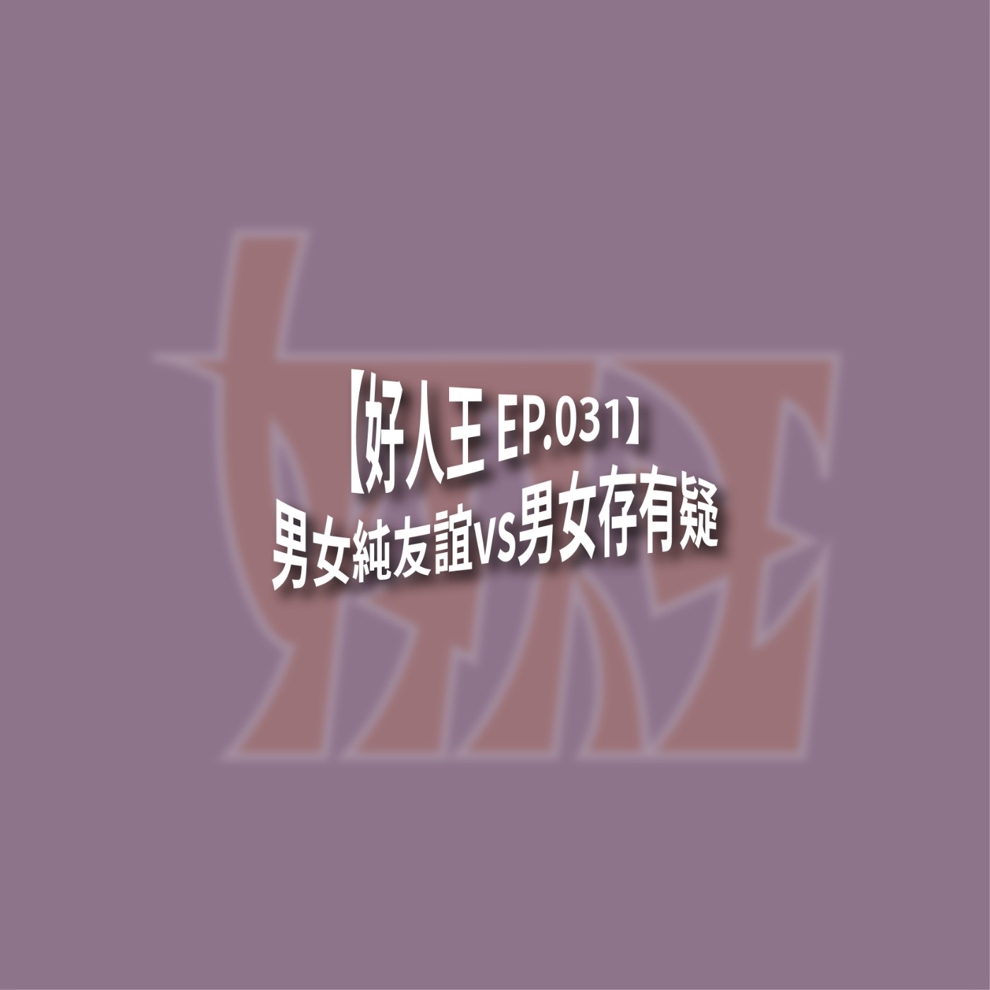 【好人王 EP.031】男女純友誼vs男女存有疑 episode artwork