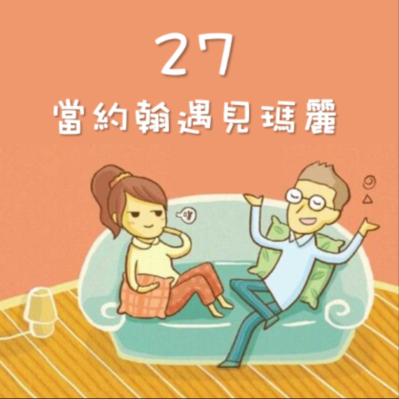 J&M 27 當約翰遇見瑪麗 - 討厭相親的瑪麗，為什麼嫁給相親認識的約翰 - 【戀人亂語 - 約翰愛瑪麗】No. 27
