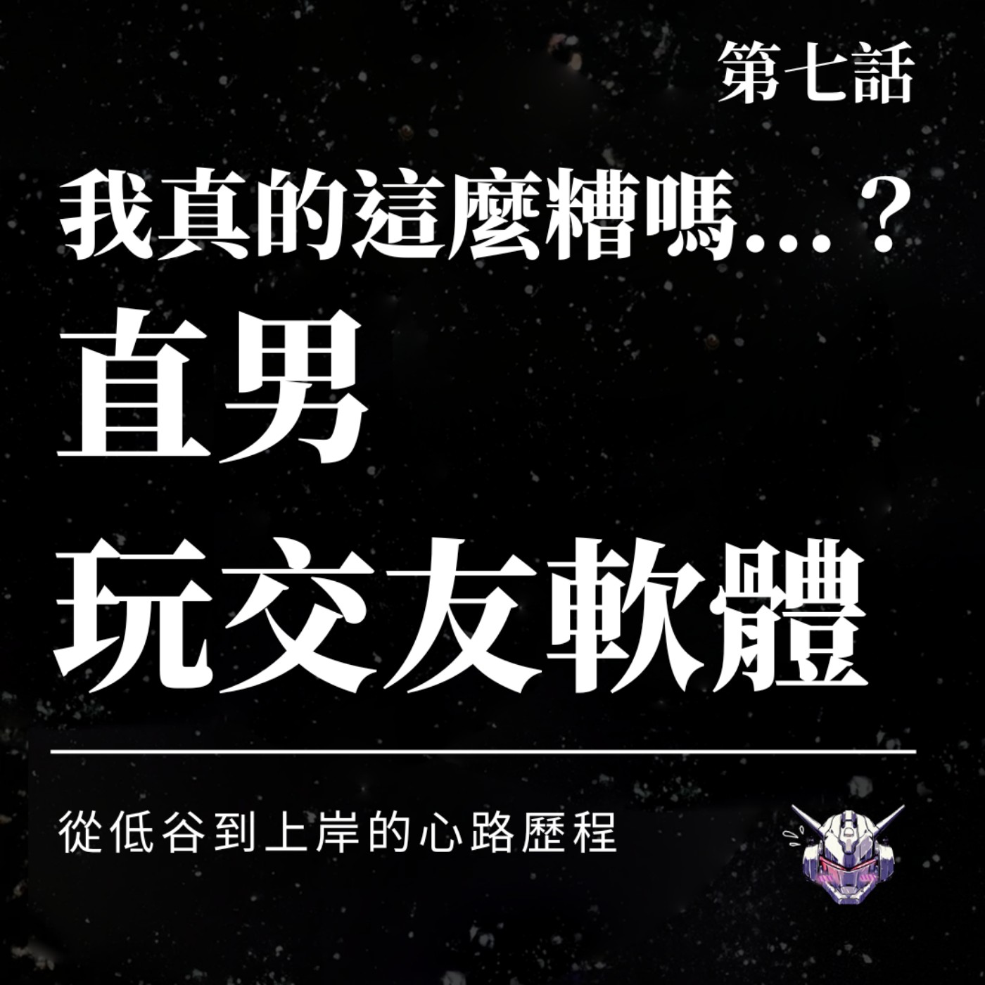 EP7：我真的這麼糟嗎...？直男玩交友軟體，從低谷到上岸的心路歷程