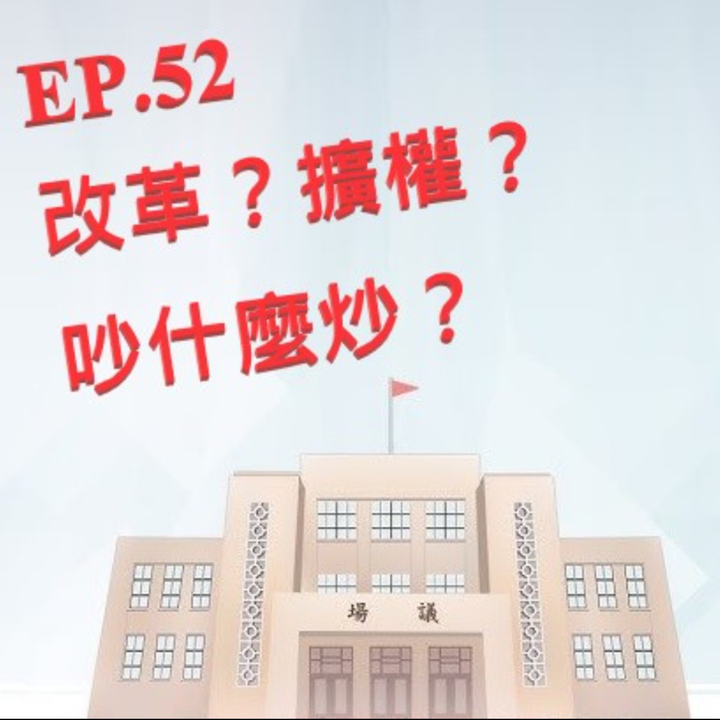 EP.52 改革？擴權？吵什麼炒？