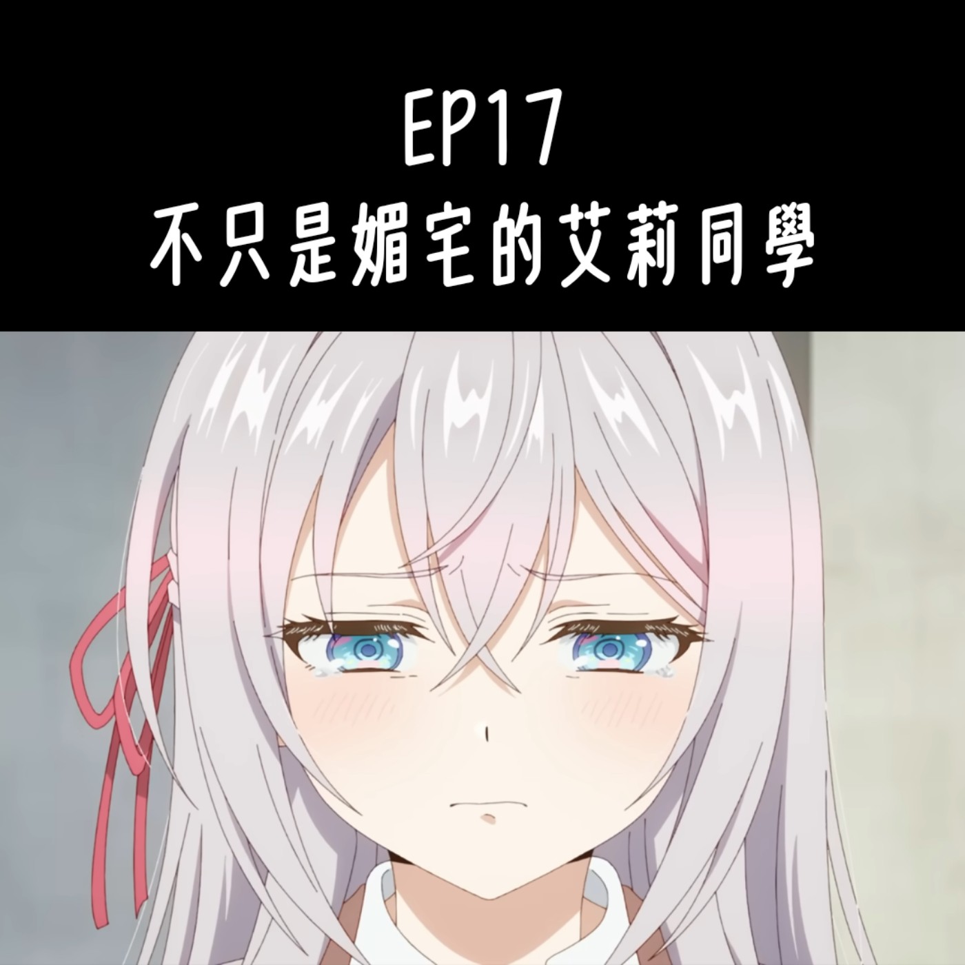 EP17. 不只是媚宅的《不時輕聲地以俄語遮羞的鄰座艾莉同學》