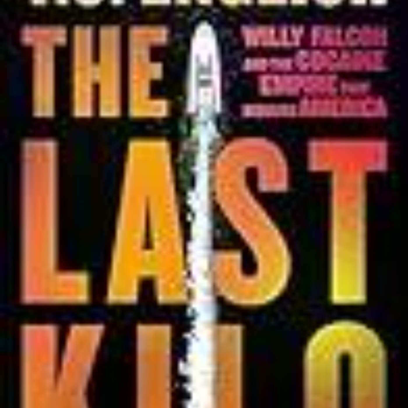 Books Download The Last Kilo: Willy Falcon and the Cocaine Empire That Seduced America Full Access