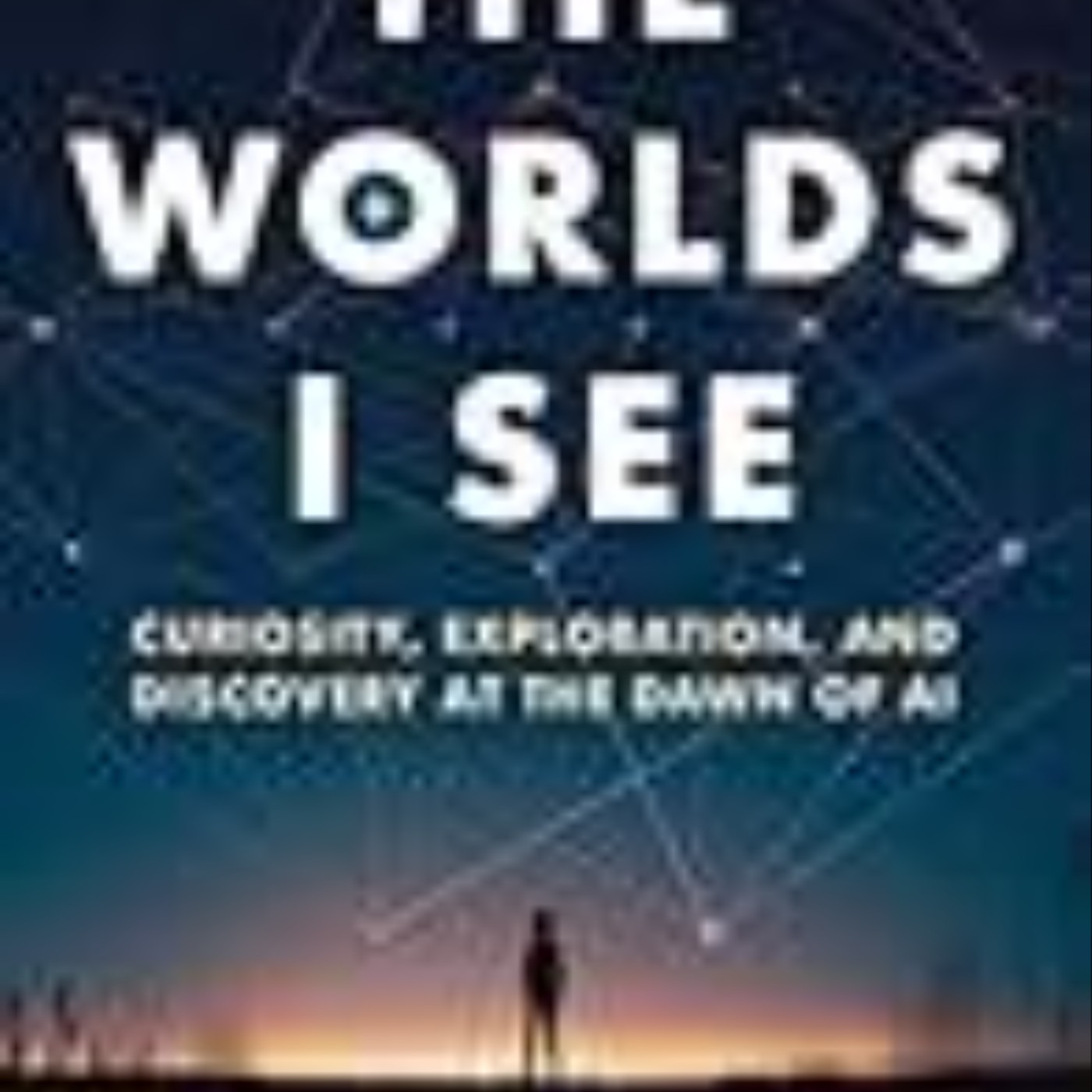 Download Books The Worlds I See: Curiosity, Exploration, and Discovery at the Dawn of AI Full Page