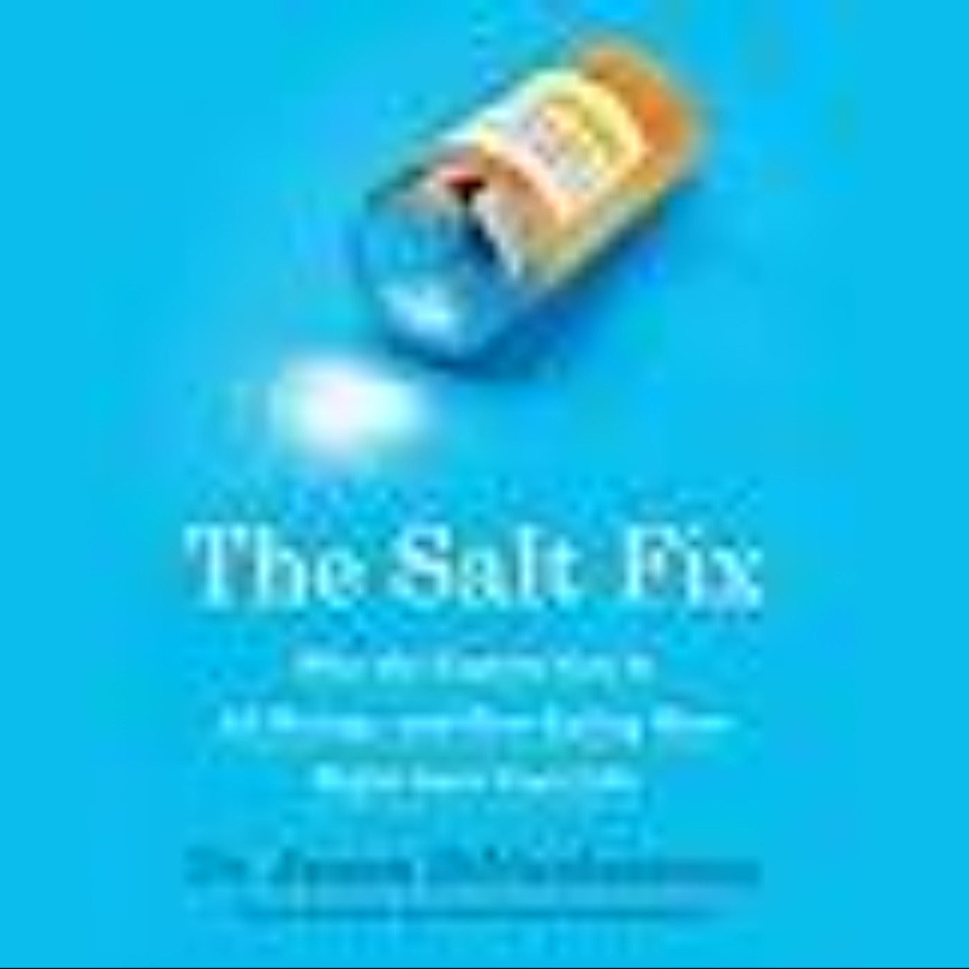 Books Download The Salt Fix: Why Experts Got It All Wrong - And How Eating More Might Save Your Life Full Access