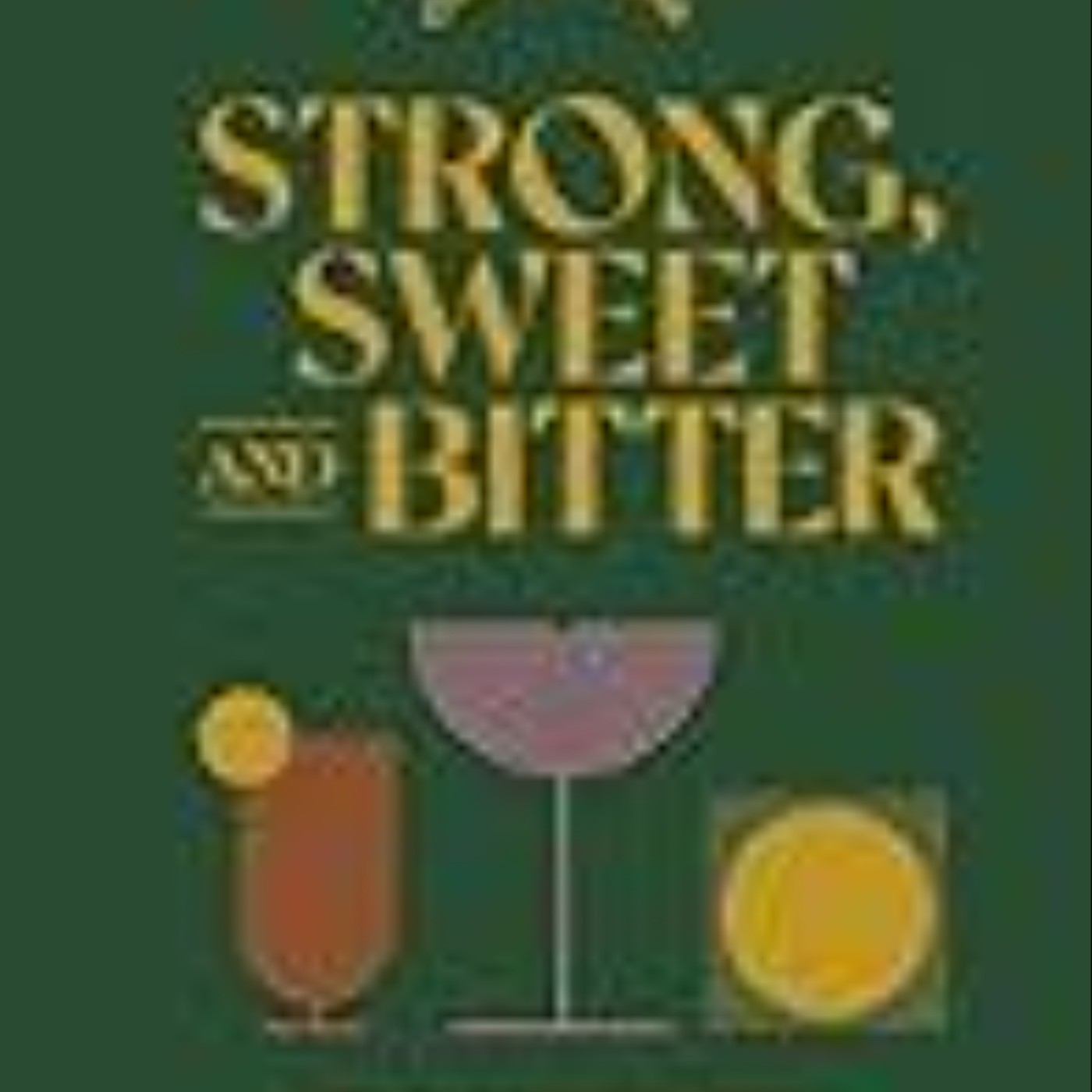 Download e-book Strong, Sweet and Bitter: Your Guide to All Things Cocktails, Bartending and Booze from Behind the Bar Full Access
