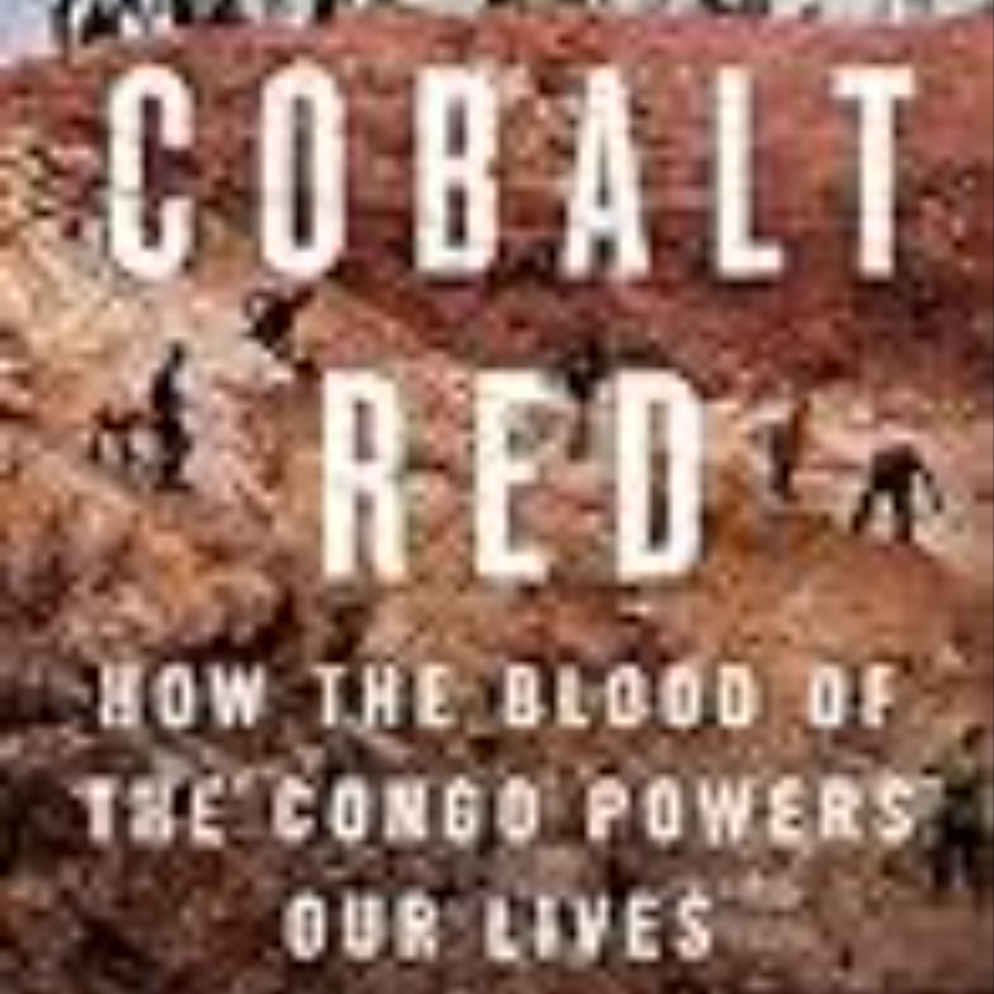 Books Download Cobalt Red: How the Blood of the Congo Powers Our Lives Full Page