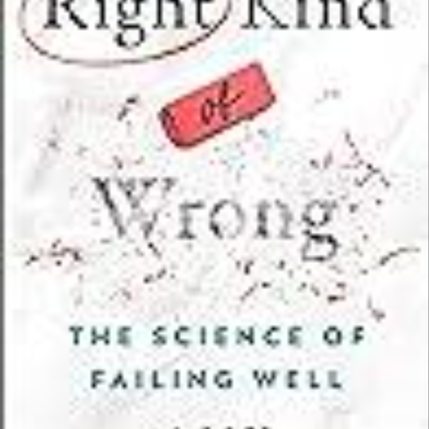 Get Right Kind of Wrong: The Science of Failing Well by Amy C. Edmondson