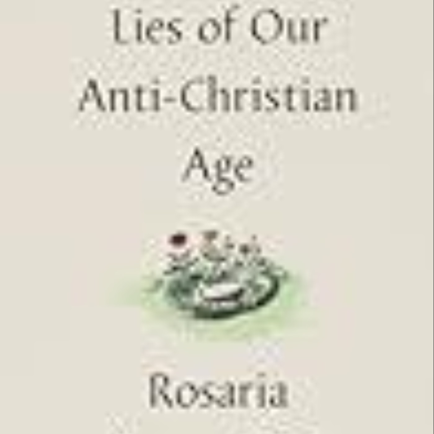 Get Five Lies of Our Anti-Christian Age by Rosaria Champagne Butterfield