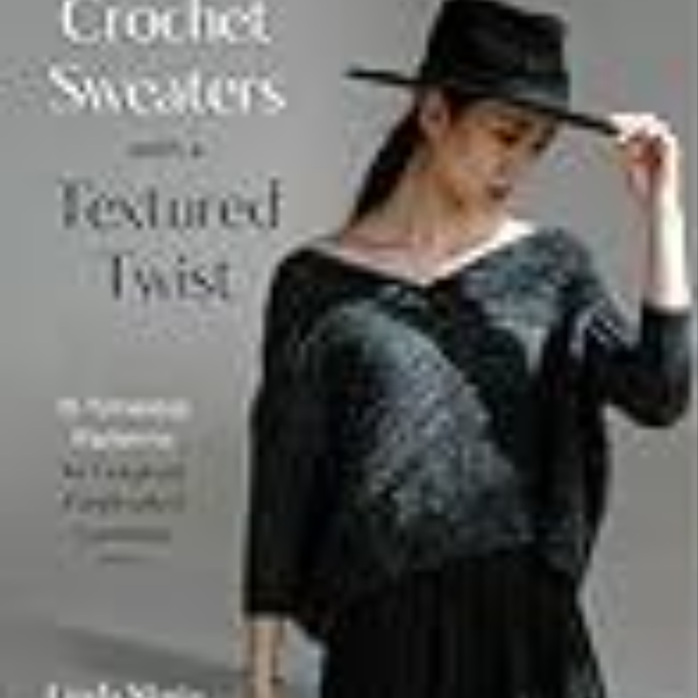Get Crochet Sweaters with a Textured Twist: 15 Timeless Patterns for Gorgeous Handcrafted Garments by Linda Skuja