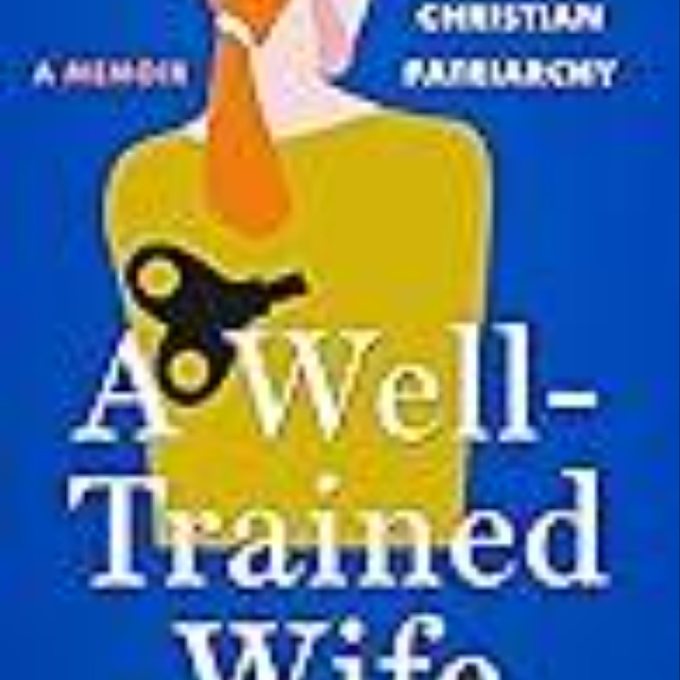 Download A Well-Trained Wife: My Escape from Christian Patriarchy by Tia  Levings