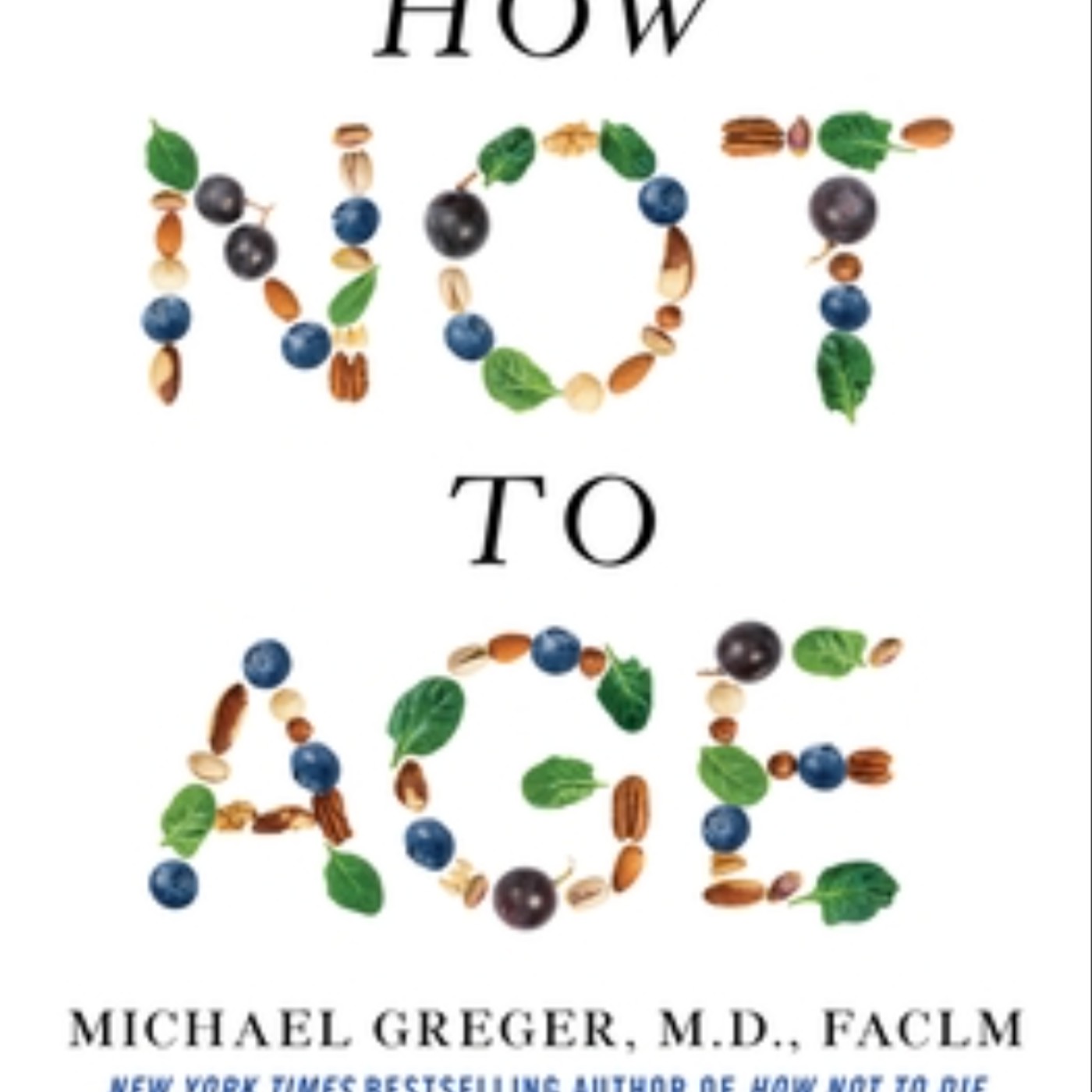 Download How Not to Age: The Scientific Approach to Getting Healthier as You Get Older by Michael Greger Full Page