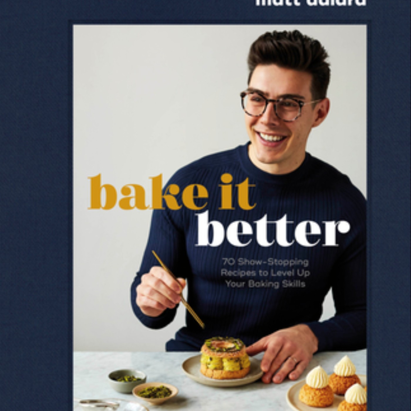 Read Bake It Better: 70 Show-Stopping Recipes to Level Up Your Baking Skills by Matt Adlard Full Page