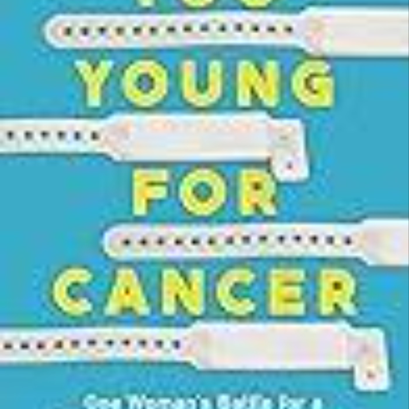 Read Now Too Young for Cancer: One Woman's Battle for a Diagnosis and a Fighting Chance by Katie   Coleman