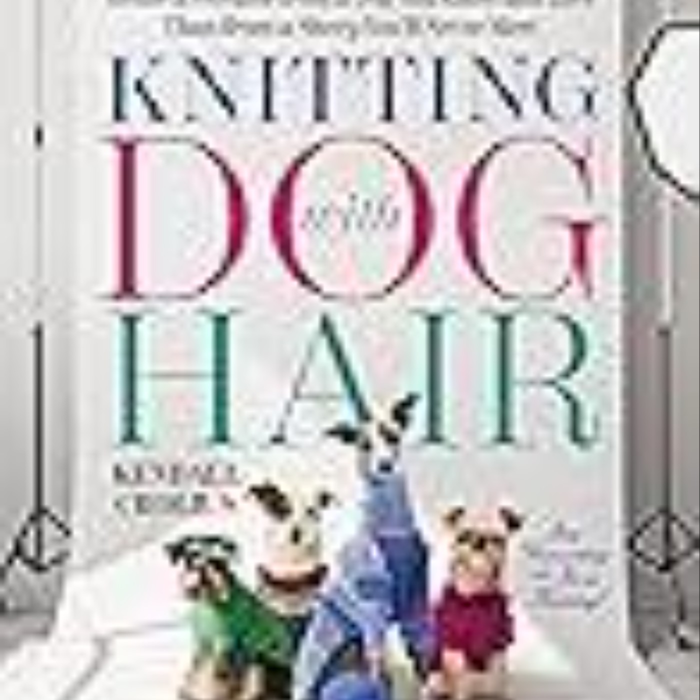 Download Now Knitting with Dog Hair: Better a Sweater from a Dog You Know and Love Than from a Sheep You'll Never Meet by Kendall Crolius
