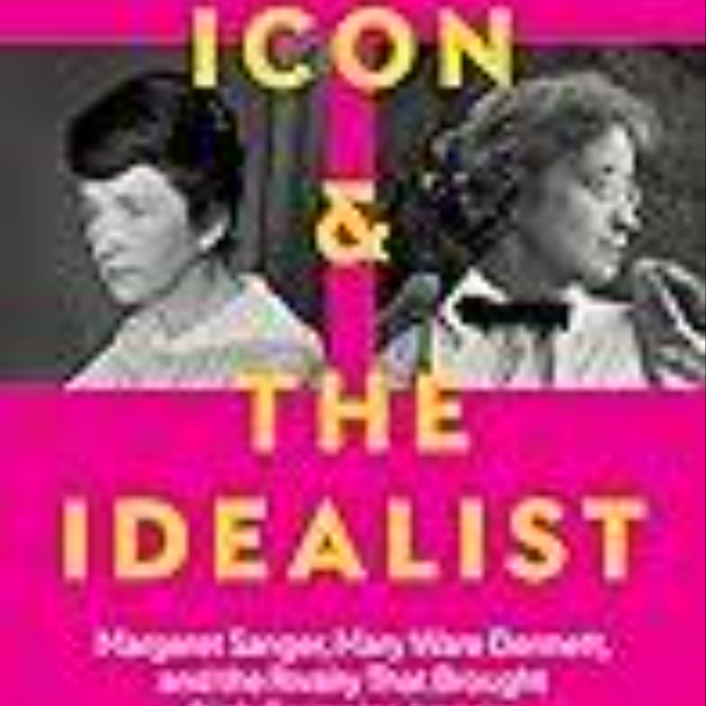 Download The Icon and the Idealist: Margaret Sanger, Mary Ware Dennett, and the Rivalry That Brought Birth Control to America by Stephanie Gorton