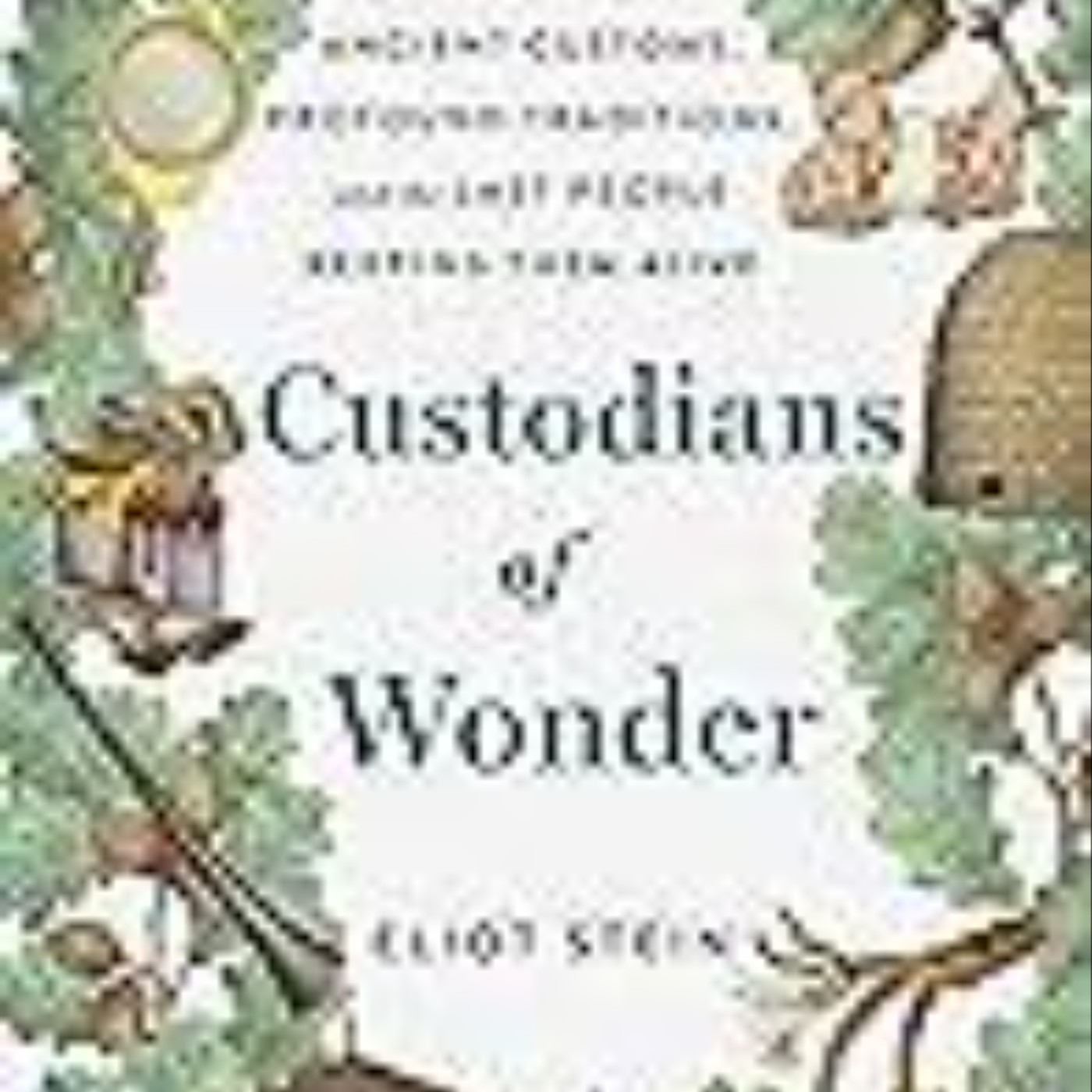 Download Custodians of Wonder: Ancient Customs, Profound Traditions, and the Last People Keeping Them Alive by Eliot Stein