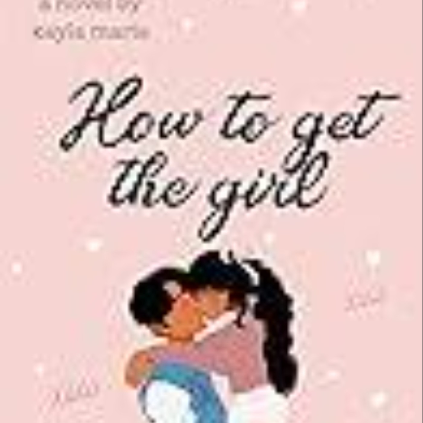 Read Now How To Get The Girl by Kayla Maria