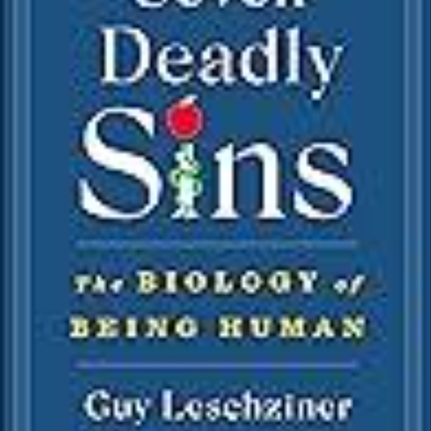 Read Seven Deadly Sins: The Biology of Being Human by Guy Leschziner