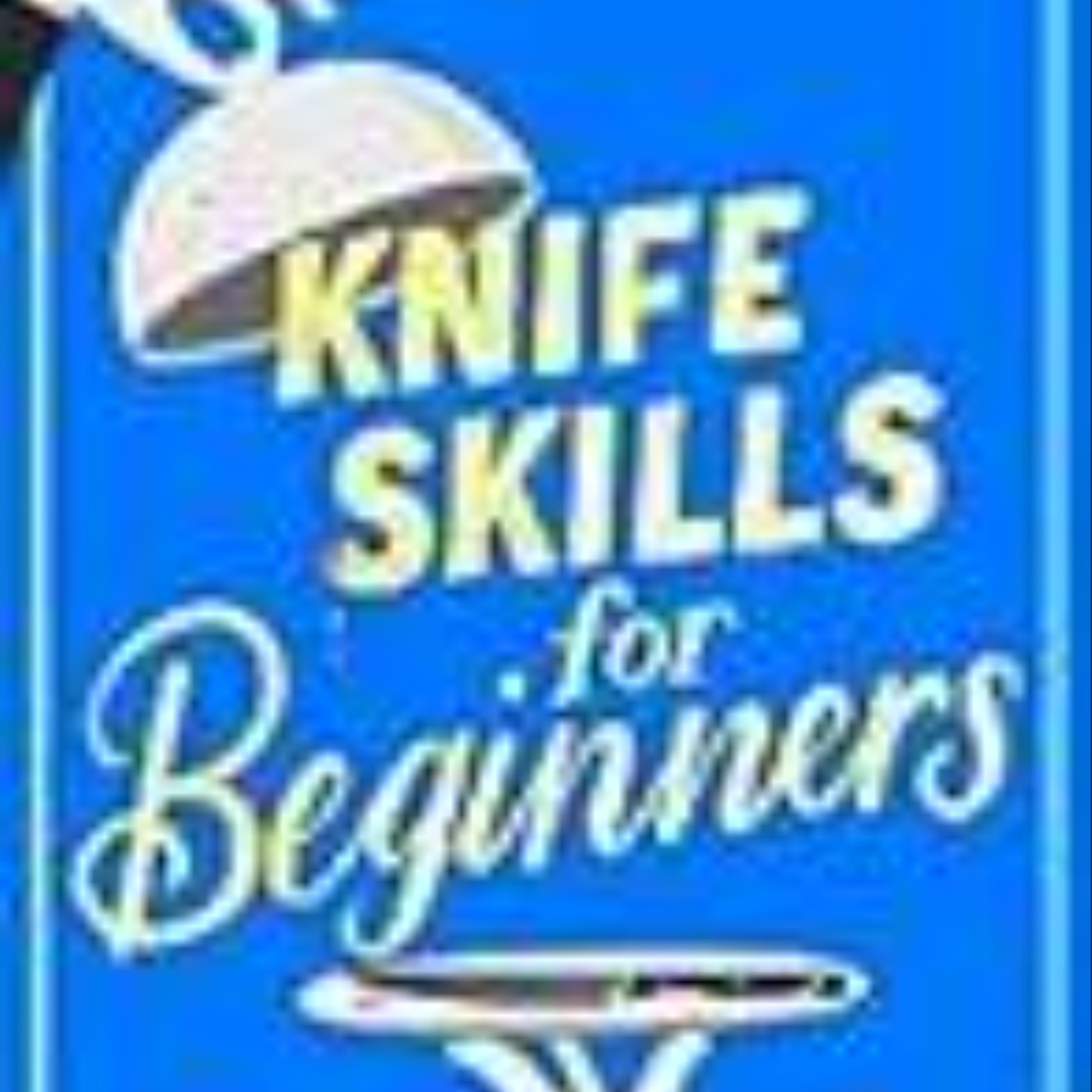 Download Now Knife Skills for Beginners by Orlando Murrin