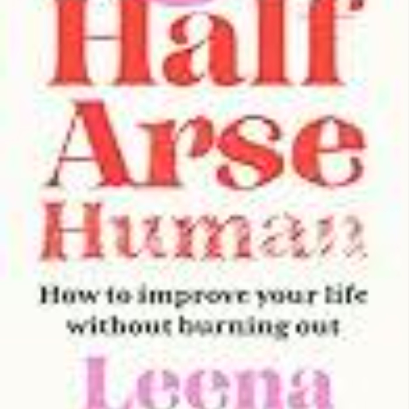 Read Now Half-Arse Human: How to live better without burning out by Leena Norms