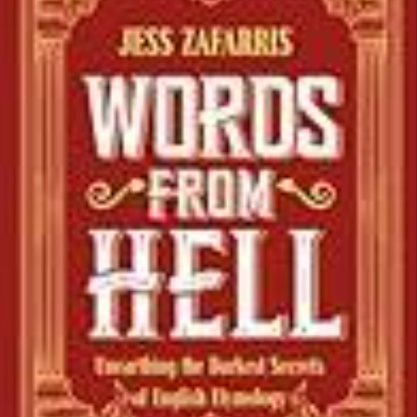 Download Now Words from Hell: Unearthing the Darkest Secrets of English Etymology by Jess Zafarris