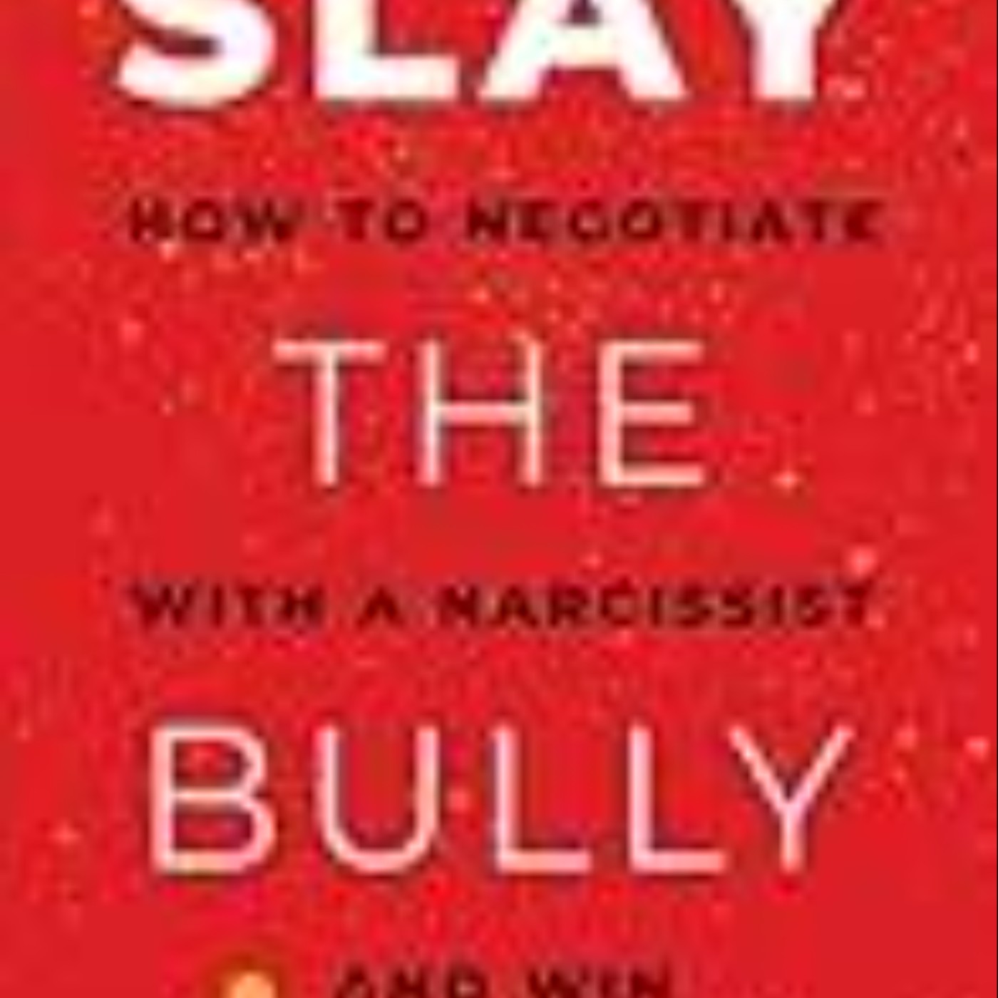 Read Now Slay the Bully: How to Negotiate with a Narcissist and Win by Rebecca Zung
