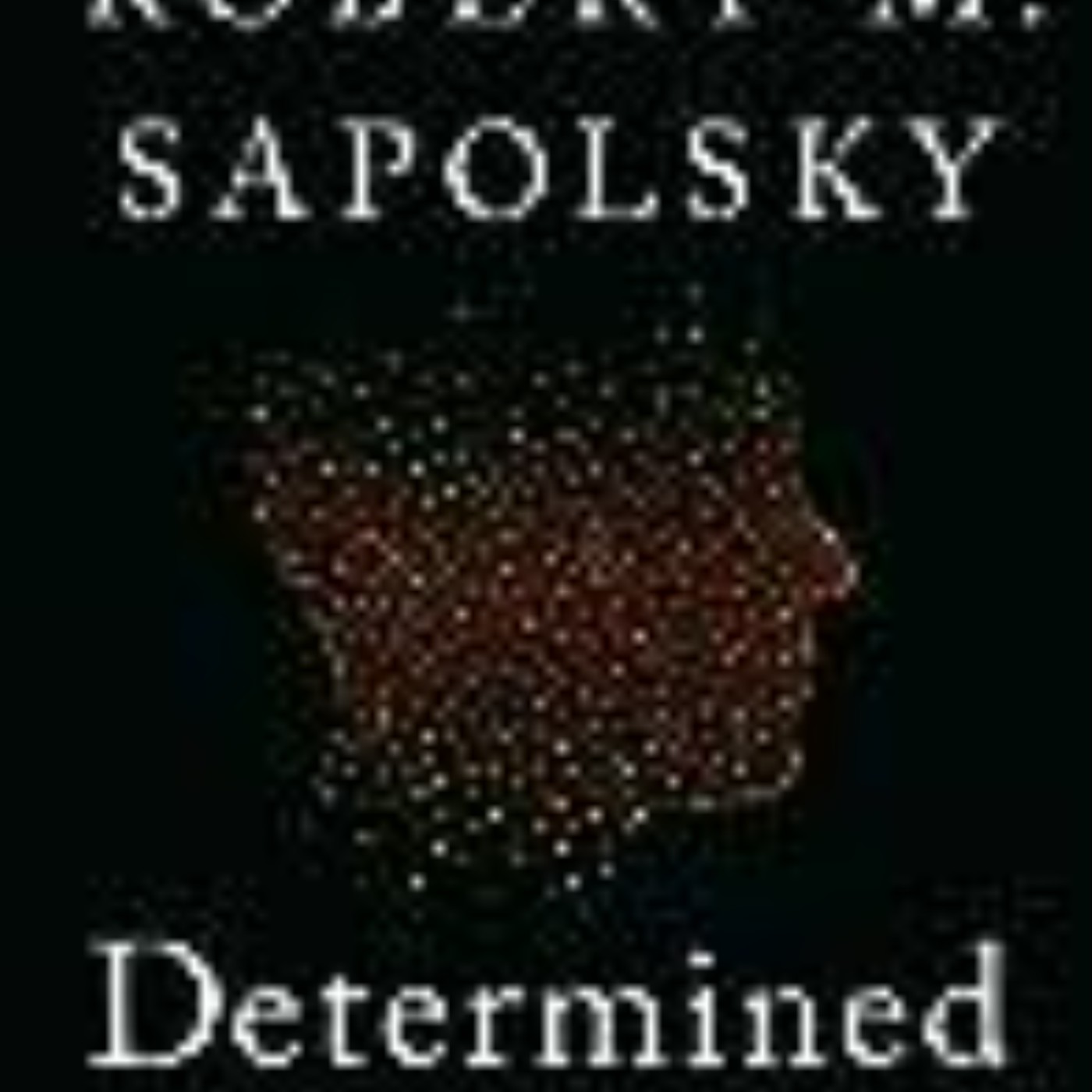Get Determined: A Science of Life without Free Will by Robert M. Sapolsky