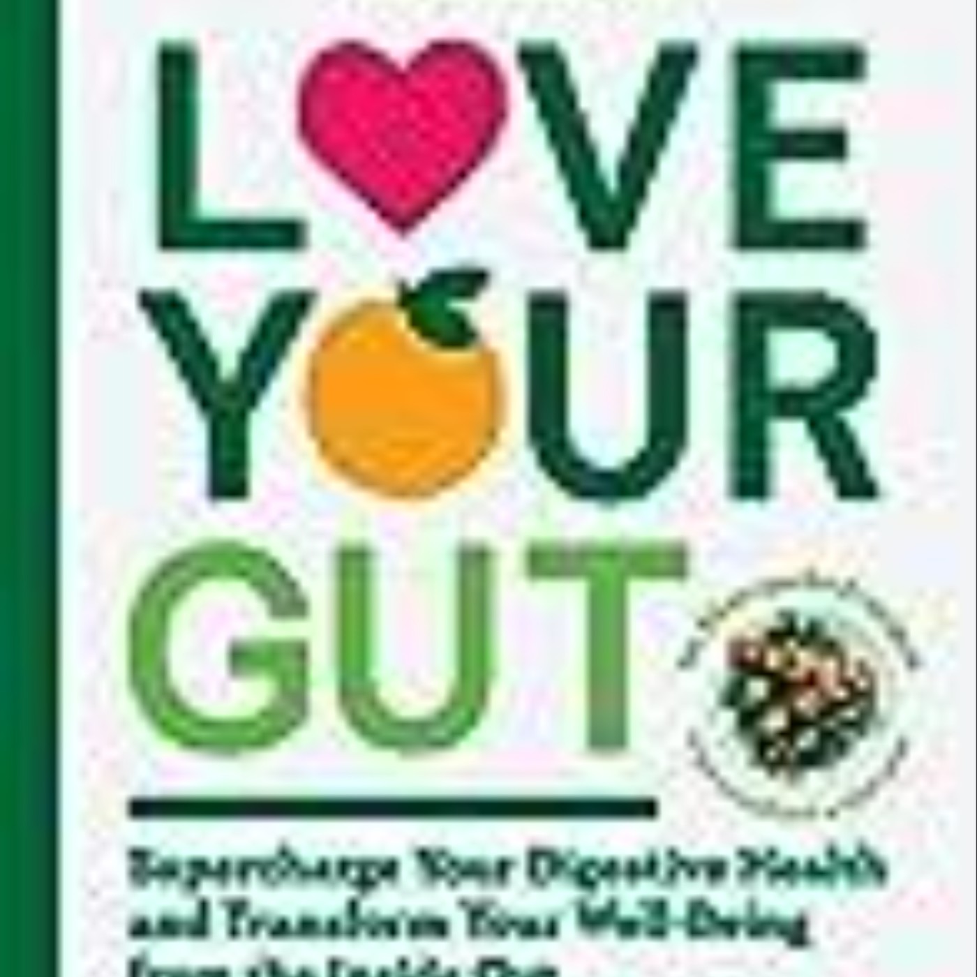 Get Love Your Gut: Supercharge Your Digestive Health and Transform Your Well-Being from the Inside Out by Megan Rossi
