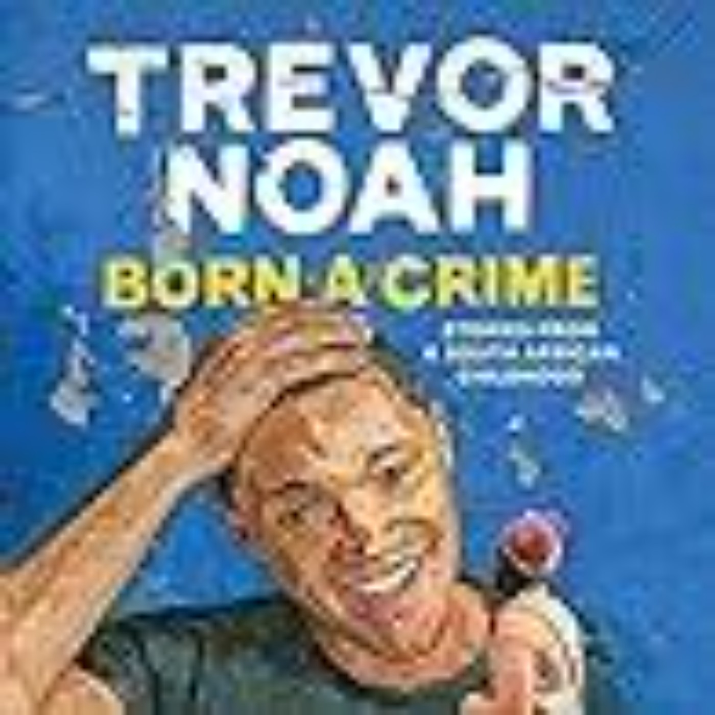 Read Now Born a Crime: Stories from a South African Childhood by Trevor Noah
