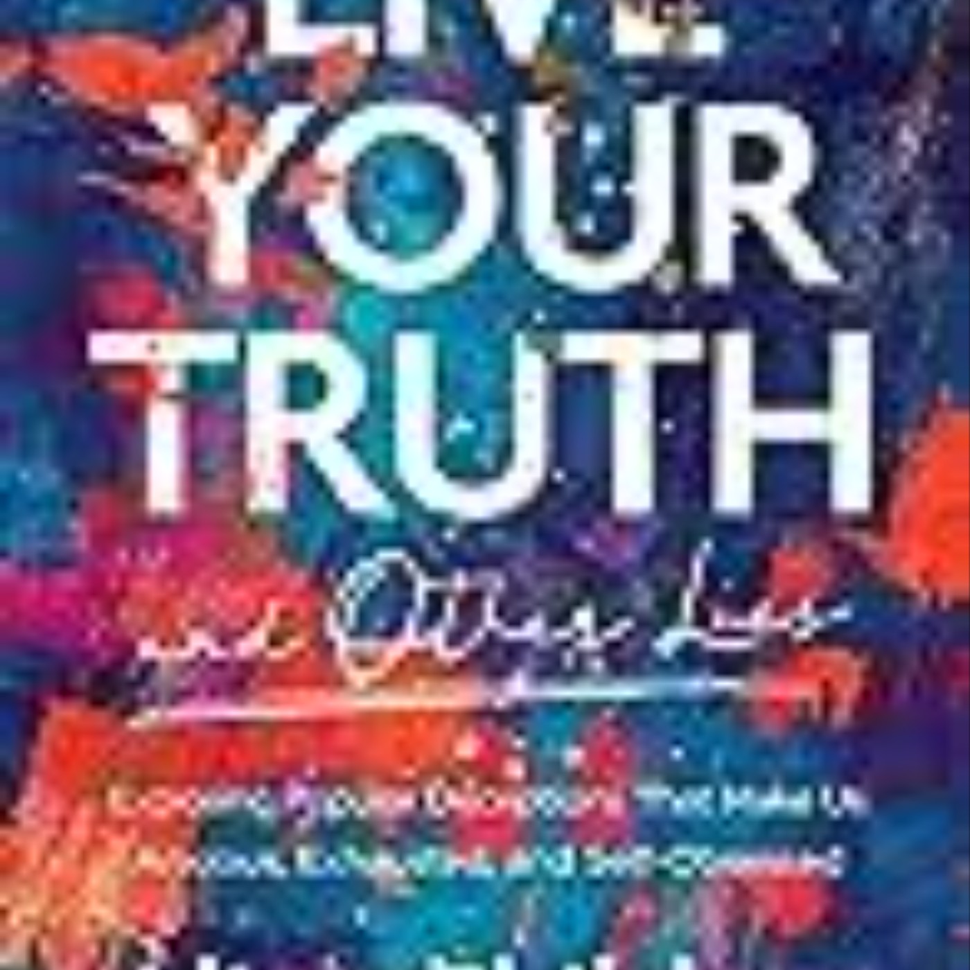 Read Now Live Your Truth and Other Lies: Exposing Popular Deceptions That Make Us Anxious, Exhausted, and Self-Obsessed by Alisa Childers