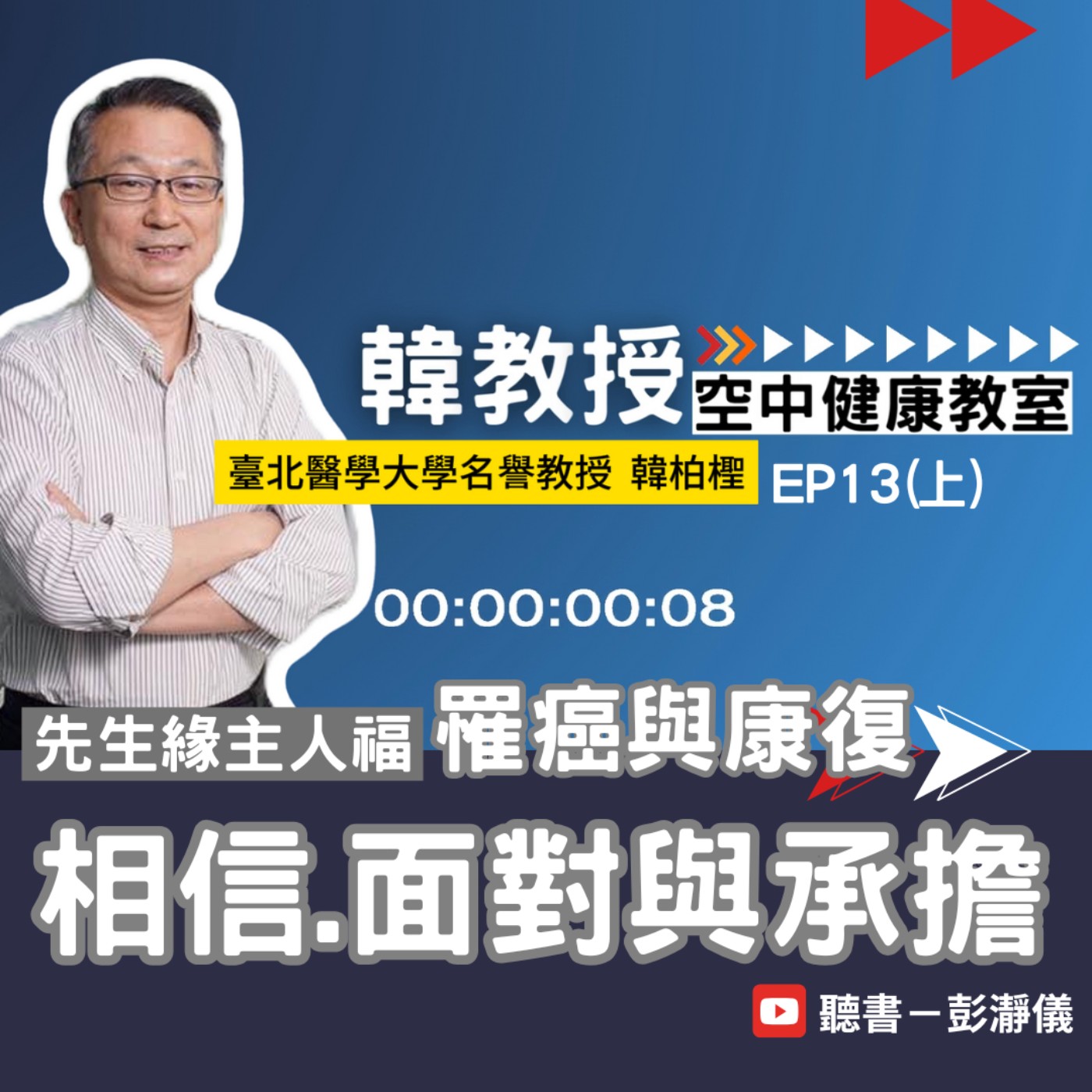 韓教授空中健康教室 Ep.13｜先生緣主人福！罹癌與康復：相信、面對與勇敢承擔_北醫大名譽教授韓柏檉 X 主持人彭瀞儀      episode artwork