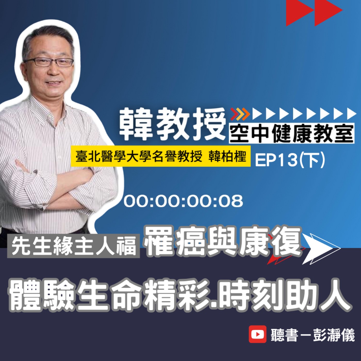 韓教授空中健康教室 Ep.13 下｜先生緣主人福！罹癌與康復：體驗生命精彩・時刻助人_北醫大名譽教授韓柏檉 X 主持人彭瀞儀    episode artwork