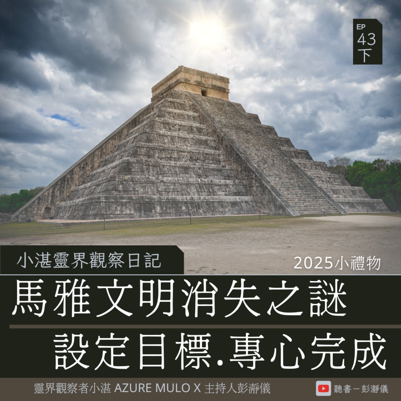 小湛靈界觀察日記 Ep.43 下｜馬雅文明的消失之謎　2025 小禮物 設定目標﹒專心完成_靈界觀察者小湛 Azure MuloＸ主持人彭瀞儀    episode artwork