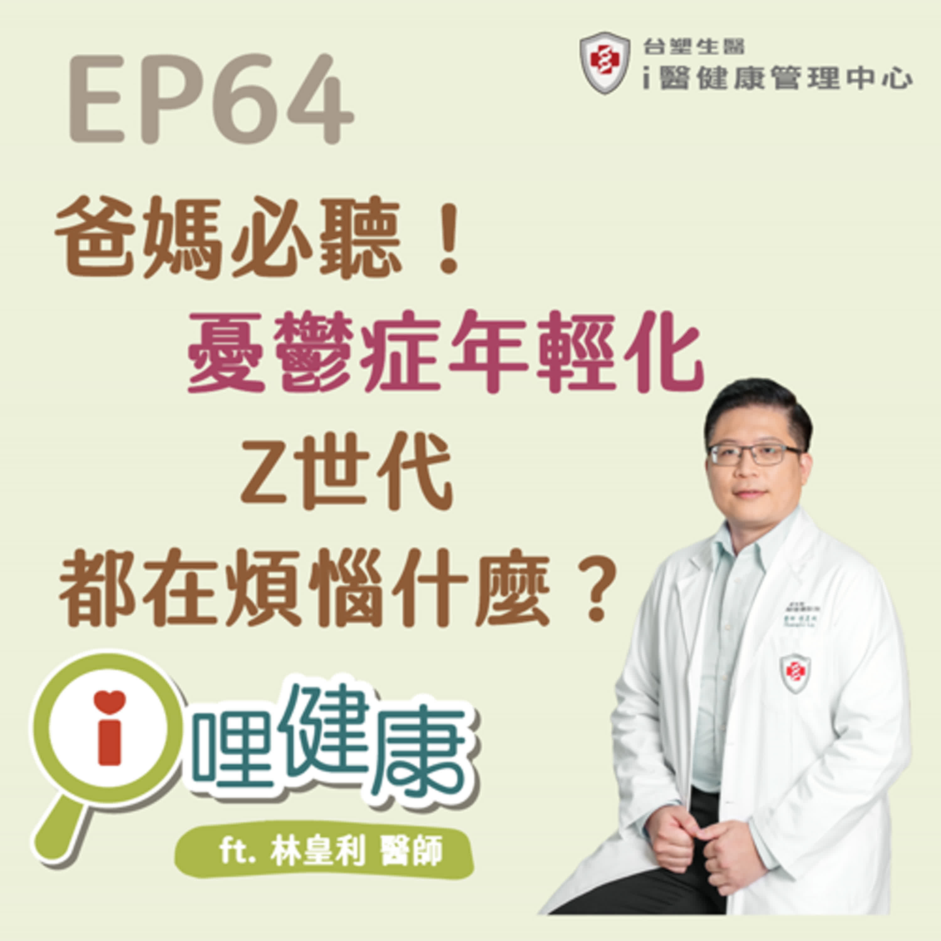EP64 | 爸媽必聽!憂鬱症年輕化,Z世代都在煩惱什麼? ft. 林皇利醫師