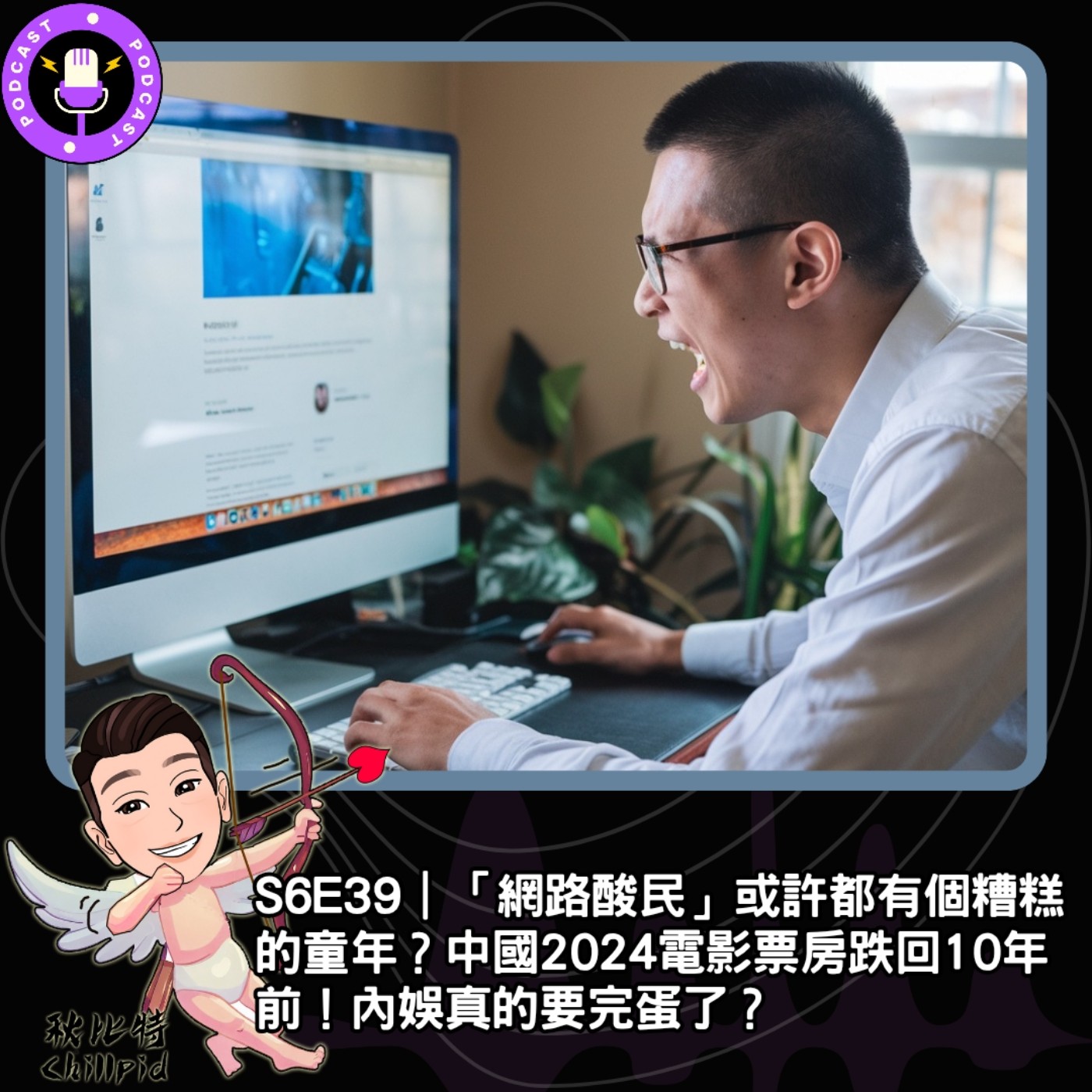 S6E39｜「網路酸民」或許都有個糟糕的童年？中國2024電影票房跌回10年前！內娛真的要完蛋了？ episode artwork