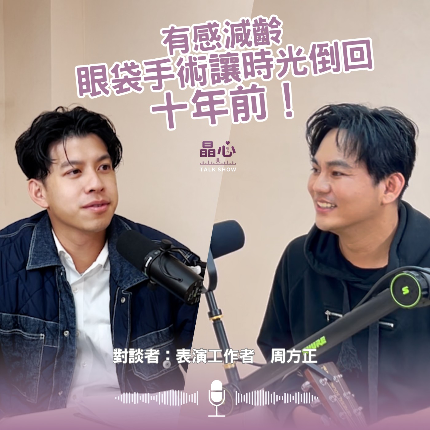 有感減齡 眼袋手術讓時光倒回十年前 feat. 表演工作者周方正、整形外科鄭穎醫師|晶心魅力TALKSHOW EP8 episode artwork